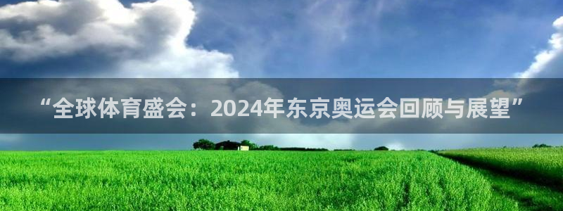 77体育：“全球体育盛会：2024年东京奥运会回顾与展望”