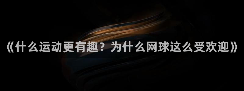 77体育：《什么运动更有趣？为什么网球这么受欢迎》