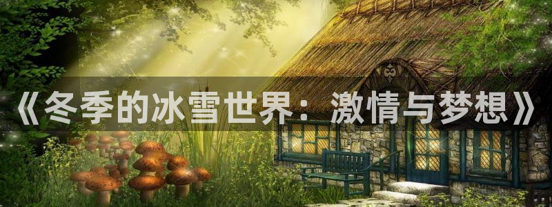 77体育app下载官网：《冬季的冰雪世界：激情与梦想》