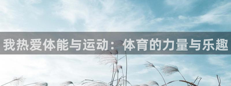 77体育官网：我热爱体能与运动：体育的力量与乐趣